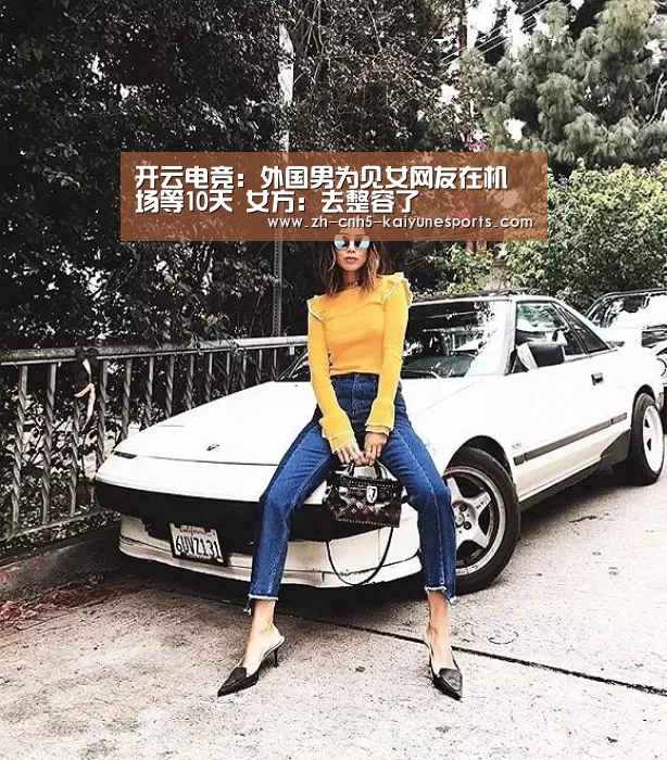 开云电竞:外国男为见女网友在机场等10天 女方:去整容了(图2) LOL直播