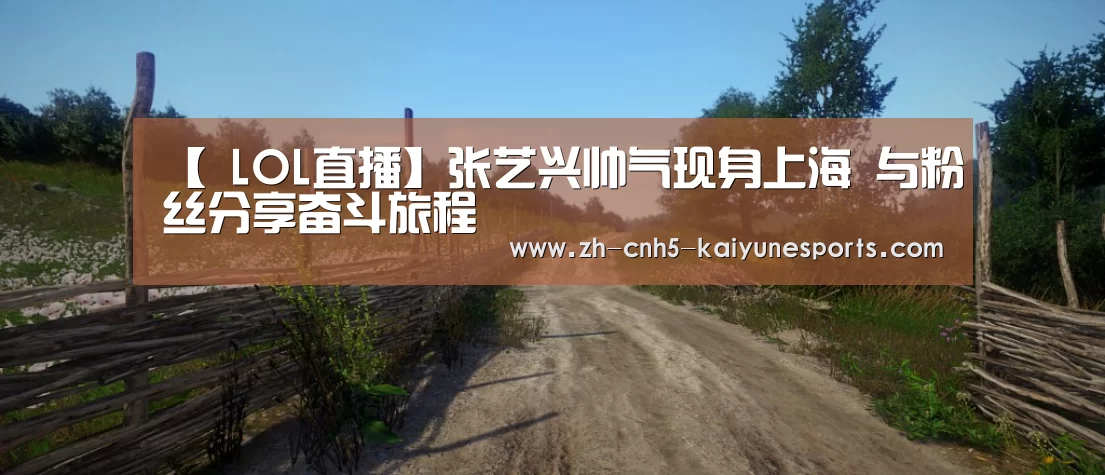 【 LOL直播】张艺兴帅气现身上海 与粉丝分享奋斗旅程(图3) 开云电竞