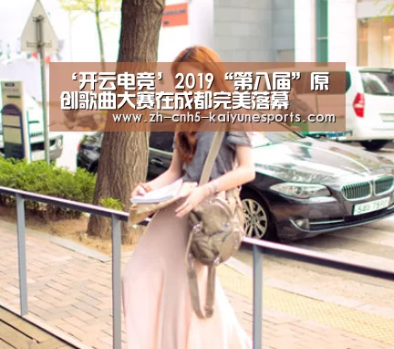 ‘开云电竞’2019“第八届”原创歌曲大赛在成都完美落幕(图1) 电竞官网